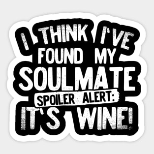 I Think I've Found My Soulmate... Spoiler Alert Its Wine! Sticker